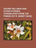Squire Hellman And Other Stories. [translated From The Finnish By R. Nisbet Bain] di Juhani Aho edito da General Books Llc