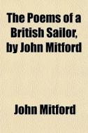 The Poems Of A British Sailor, By John M di John Mitford edito da General Books