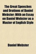 The Great Speeches And Orations Of Danie di Daniel Webster edito da General Books