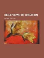 Bible Views Of Creation di George R. Moore edito da Rarebooksclub.com