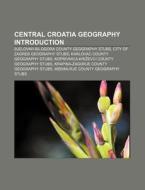 Central Croatia Geography Introduction: di Books Llc edito da Books LLC, Wiki Series