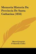 Memoria Historia Da Provincia de Santa Catharina (1856) di Manoel Joaquim D'Almeida Coelho edito da Kessinger Publishing