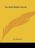 The Spirit Ridden Konde di D. R. MacKenzie edito da Kessinger Publishing