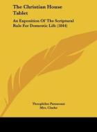 The Christian House Tablet: An Exposition of the Scriptural Rule for Domestic Life (1844) di Theophilus Passavant edito da Kessinger Publishing