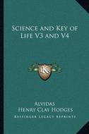 Science and Key of Life V3 and V4 di Alvidas, Henry Clay Hodges edito da Kessinger Publishing
