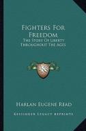 Fighters for Freedom: The Story of Liberty Throughout the Ages di Harlan Eugene Read edito da Kessinger Publishing