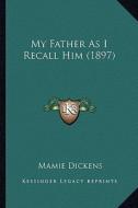 My Father as I Recall Him (1897) di Mamie Dickens edito da Kessinger Publishing