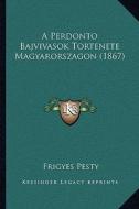 A Perdonto Bajvivasok Tortenete Magyarorszagon (1867) a Perdonto Bajvivasok Tortenete Magyarorszagon (1867) di Frigyes Pesty edito da Kessinger Publishing