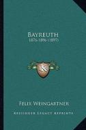 Bayreuth: 1876-1896 (1897) di Felix Weingartner edito da Kessinger Publishing