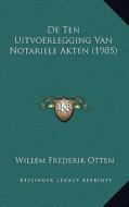 de Ten Uitvoerlegging Van Notariele Akten (1905) di Willem Frederik Otten edito da Kessinger Publishing