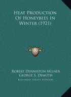 Heat Production of Honeybees in Winter (1921) di Robert Denniston Milner, George S. Demuth edito da Kessinger Publishing