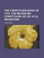 The Constituion Book of 1723. the Wilson Ms. Constituion. Ed. by A.F.A. Woodford di Freemasons edito da Rarebooksclub.com