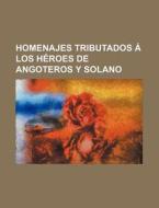 Homenajes Tributados A Los Heroes De Angoteros Y Solano di Libros Grupo edito da General Books Llc