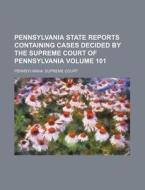 Pennsylvania State Reports Containing Cases Decided By The Supreme Court Of Pennsylvania Volume 101 di Pennsylvania Supreme Court edito da General Books Llc