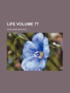 Life Volume 77 di John Ames Mitchell edito da Rarebooksclub.com
