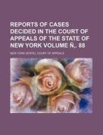 Reports of Cases Decided in the Court of Appeals of the State of New York Volume N . 88 di New York Court of Appeals edito da Rarebooksclub.com