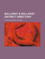 Ballarat & Ballarat District Directory di Curtis Publishing Company edito da Rarebooksclub.com