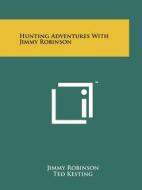 Hunting Adventures with Jimmy Robinson di Jimmy Robinson edito da Literary Licensing, LLC