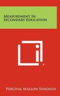Measurement in Secondary Education di Percival Mallon Symonds edito da Literary Licensing, LLC