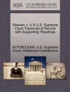Sherwin V. U S U.s. Supreme Court Transcript Of Record With Supporting Pleadings di W P McLean, Additional Contributors edito da Gale Ecco, U.s. Supreme Court Records