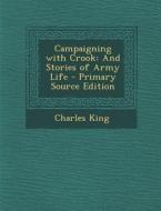 Campaigning with Crook: And Stories of Army Life di Charles King edito da Nabu Press