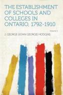 The Establishment of Schools and Colleges in Ontario, 1792-1910 Volume 1 edito da HardPress Publishing