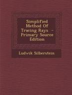Simplified Method of Tracing Rays - Primary Source Edition di Ludwik Silberstein edito da Nabu Press