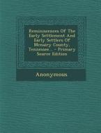 Reminiscences of the Early Settlement and Early Settlers of McNairy County, Tennessee... di Anonymous edito da Nabu Press