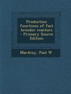 Production Functions of Fast Breeder Reactors di Paul W. MacAvoy edito da Nabu Press