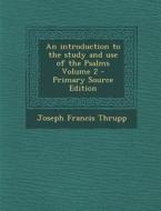 An Introduction to the Study and Use of the Psalms Volume 2 di Joseph Francis Thrupp edito da Nabu Press