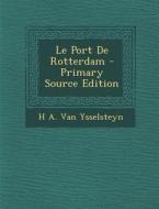 Le Port de Rotterdam - Primary Source Edition di H. a. Van Ysselsteyn edito da Nabu Press