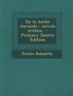 En La Noche Dormida: Novela Erotica - Primary Source Edition di Emilio Bobadilla edito da Nabu Press