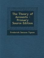 The Theory of Accounts - Primary Source Edition di Frederick Samson Tipson edito da Nabu Press