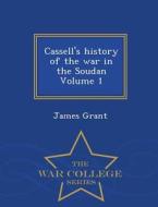 Cassell's History Of The War In The Soudan Volume 1 - War College Series di James Grant edito da War College Series