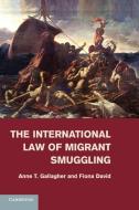The International Law of Migrant Smuggling di Anne T. Gallagher, Fiona David edito da Cambridge University Press