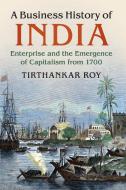 A Business History of India di Tirthankar Roy edito da Cambridge University Press