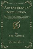 Adventures In New Guinea di Louis Tregance edito da Forgotten Books