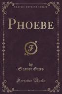 Phoebe (classic Reprint) di Eleanor Gates edito da Forgotten Books