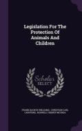 Legislation For The Protection Of Animals And Children di Frank Backus Williams edito da Palala Press