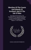 Sketches Of The Coasts And Islands Of Scotland, And Of The Isle Of Man edito da Palala Press