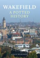 Wakefield: A Potted History di Paul L. Dawson edito da Amberley Publishing