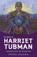 The Spirit of Harriet Tubman: Awakening from the Underground di Spring Washam edito da HAY HOUSE