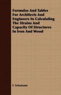 Formulas And Tables For Architects And Engineers In Calculating The Strains And Capacity Of Structures In Iron And Wood di F. Schumann edito da Benson Press