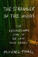 The Stranger in the Woods: The Extraordinary Story of the Last True Hermit di Michael Finkel edito da THORNDIKE PR