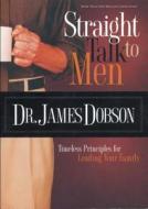 Straight Talk to Men: Timeless Principles for Leading Your Family di James C. Dobson edito da Multnomah Books