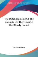 The Dutch Dominie Of The Catskills Or, The Times Of The Bloody Brandt di David Murdoch edito da Kessinger Publishing Co
