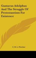 Gustavus Adolphus and the Struggle of Protestantism for Existence di C. R. L. Fletcher edito da Kessinger Publishing