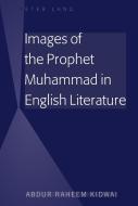 Images of the Prophet Muhammad in English Literature di Abdur Raheem Kidwai edito da Lang, Peter
