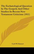 The Eschatological Question in the Gospels and Other Studies in Recent New Testament Criticism (1911) di Cyril W. Emmet edito da Kessinger Publishing