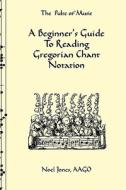 A Beginner's Guide to Reading Gregorian Chant Notation di Noel Jones edito da Createspace